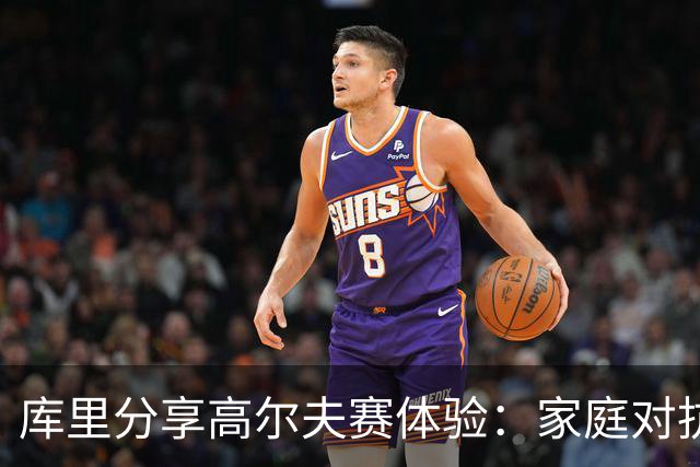 库里分享高尔夫赛体验：家庭对抗中父亲获胜