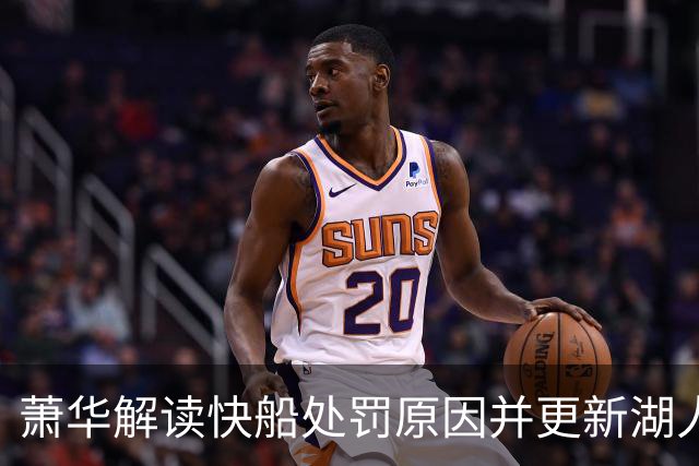 萧华解读快船处罚原因并更新湖人出售动态及扩军计划